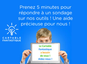 Prenez 5 minutes pour répondre à un sondage sur nos outils ! Une aide précieuse pour nous ! Le Cartable Fantastique à besoin de vous ! Aidez-nous !